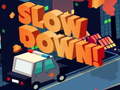 Spēle Slow Down online