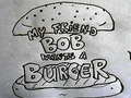 Spēle My Friend Bob Wants a Burger