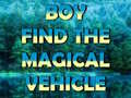 Spēle Boy Find The Magical Vehicle