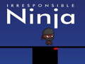 Spēle Irresponsible ninja