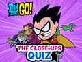 Spēle Teen Titans Go! The Close-ups Quiz