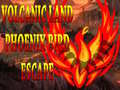 Spēle Volcanic Land Phoenix Bird Escape