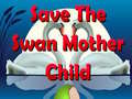 Spēle Save The Swan Mother Child