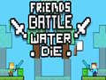 Spēle Friends Battle Water Die