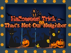 Spēle Halloween Trick - That's Not Our Neighbor